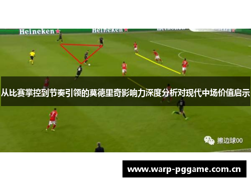 从比赛掌控到节奏引领的莫德里奇影响力深度分析对现代中场价值启示 从比赛掌控到节奏引领的莫德里奇影响力深度分析对现代中场价值启示